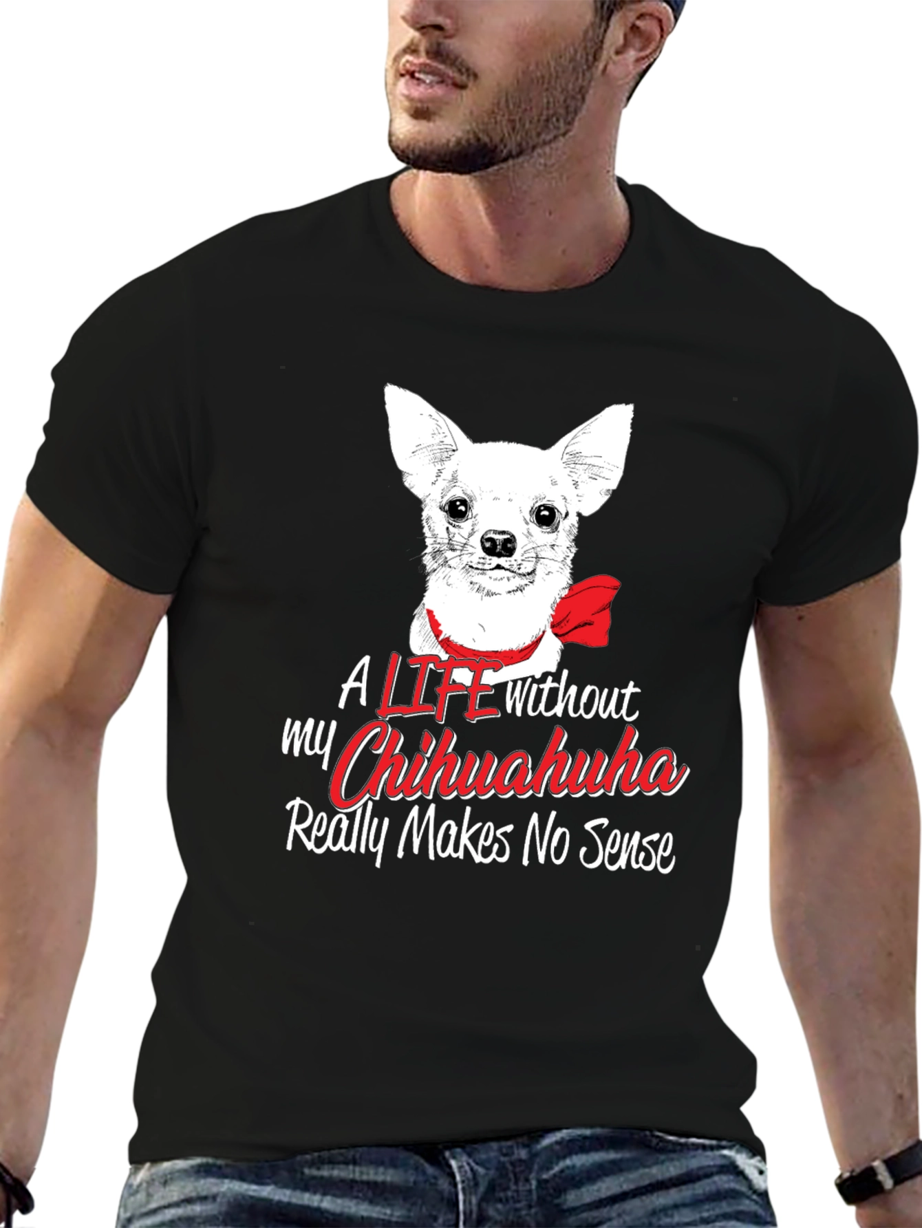 Chihuahua Lover T-Shirt - Life Without Makes No Sense