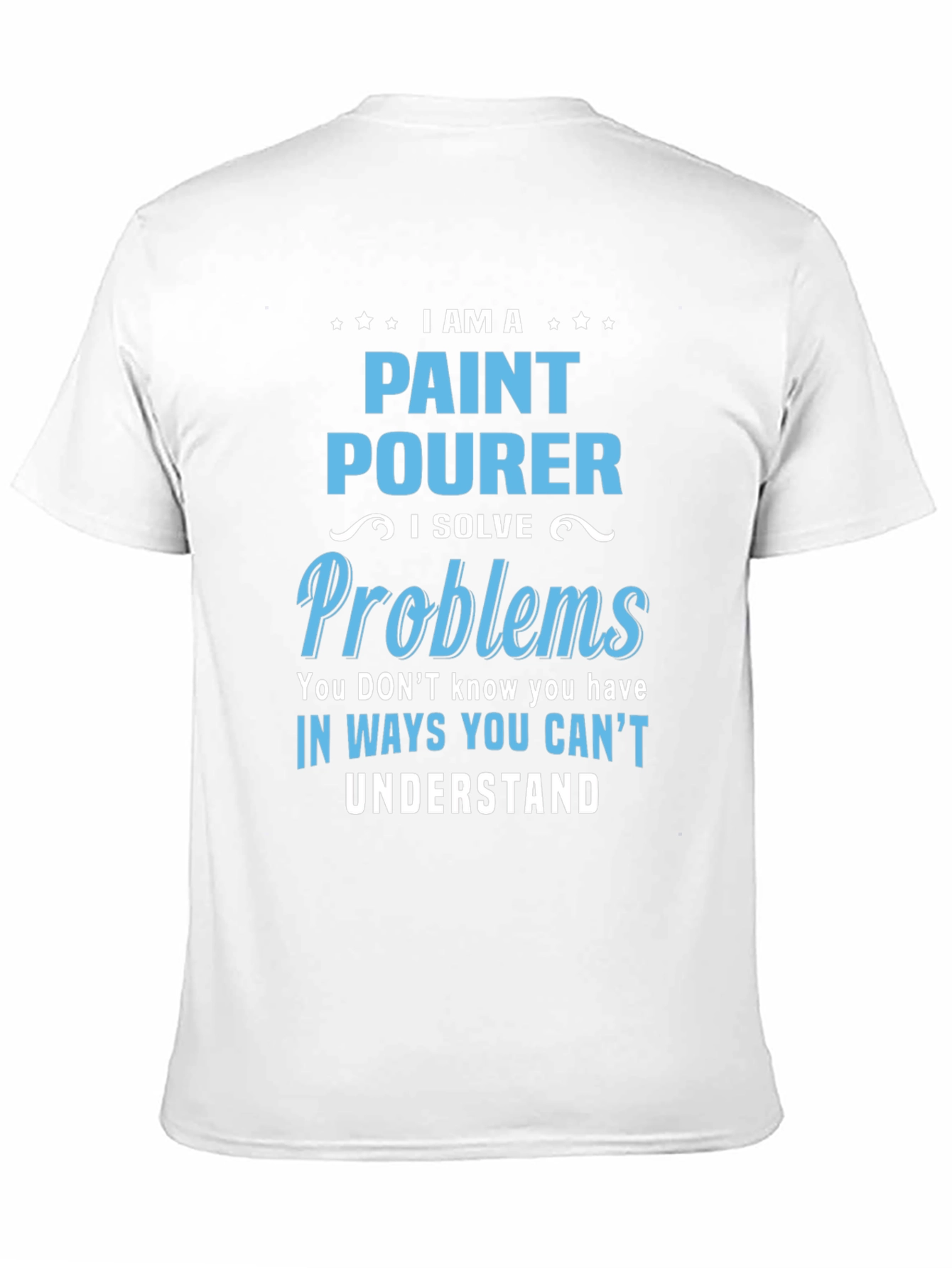 Paint Pourer T-Shirt: I Solve Problems