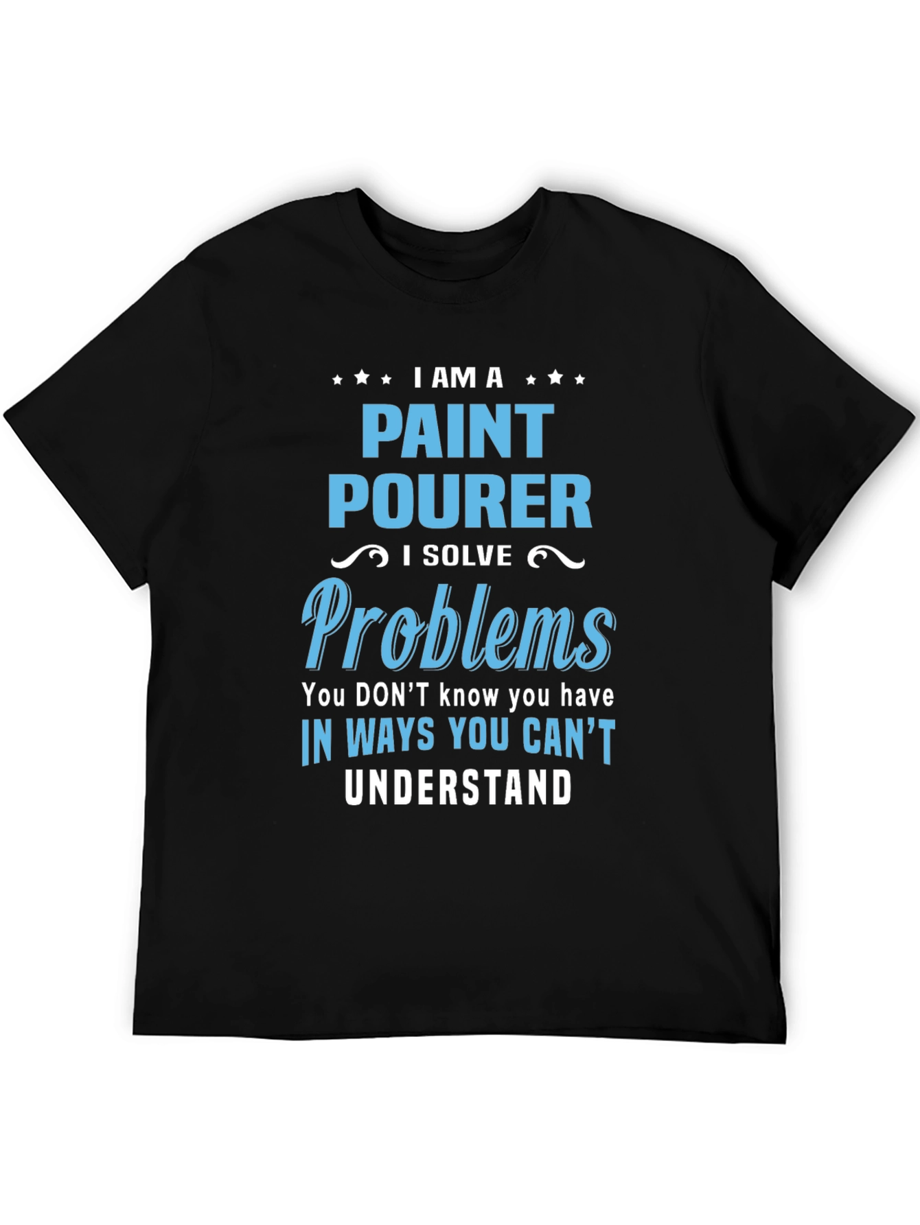 Paint Pourer T-Shirt: I Solve Problems