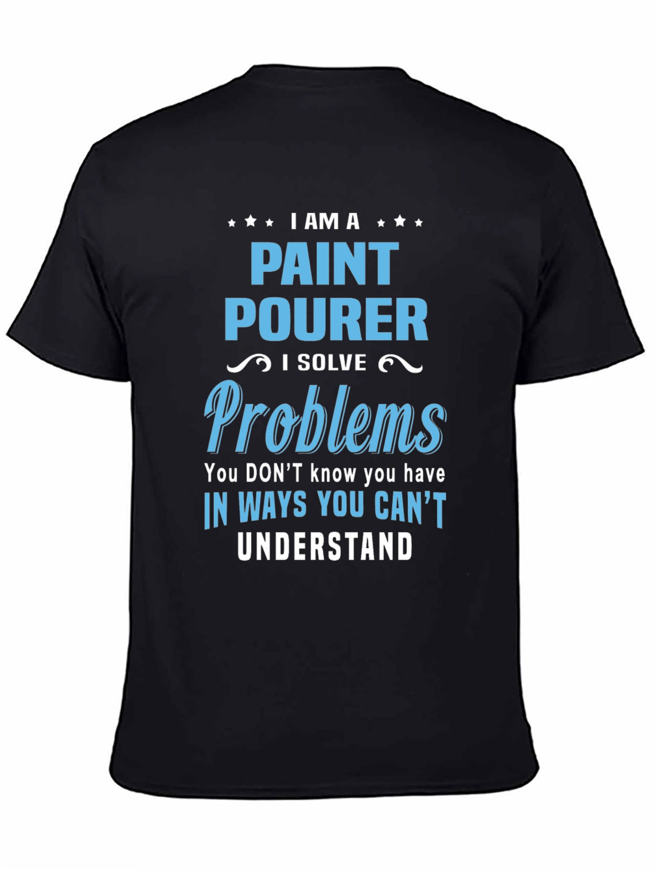 Paint Pourer T-Shirt: I Solve Problems