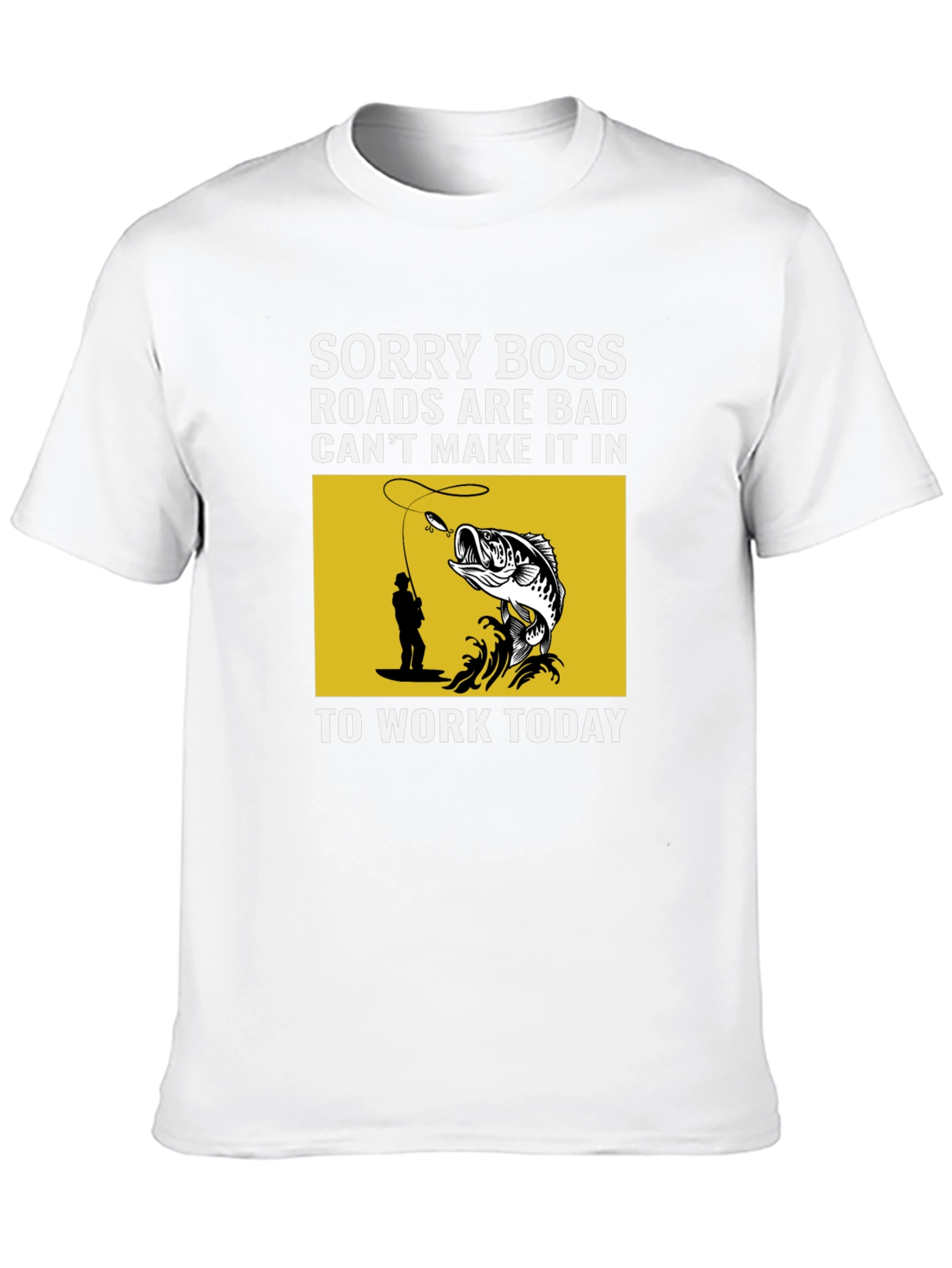 Fishing T-Shirt: Sorry Boss Roads are Bad Today