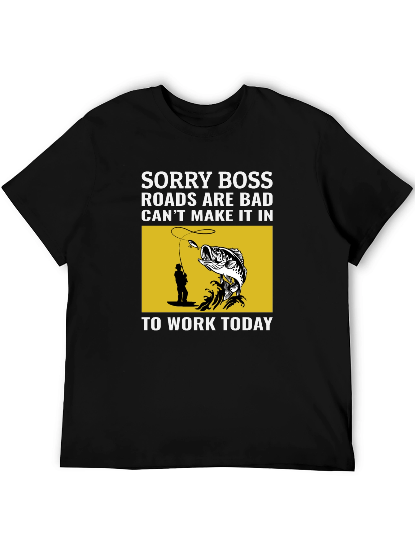 Fishing T-Shirt: Sorry Boss Roads are Bad Today