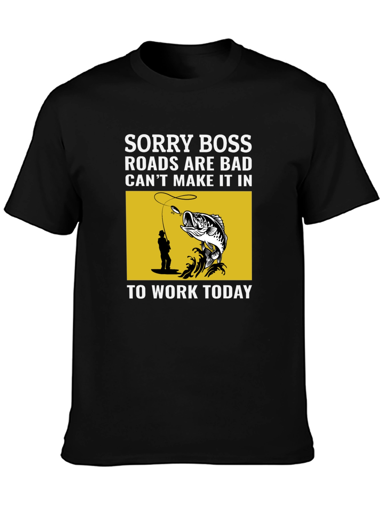 Fishing T-Shirt: Sorry Boss Roads are Bad Today