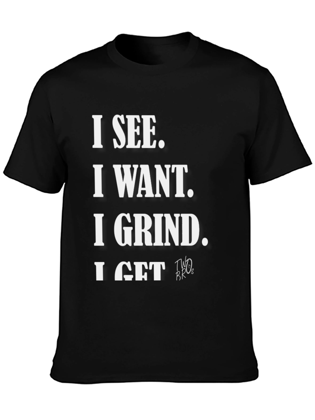 I See I Want I Grind I Get T-Shirt