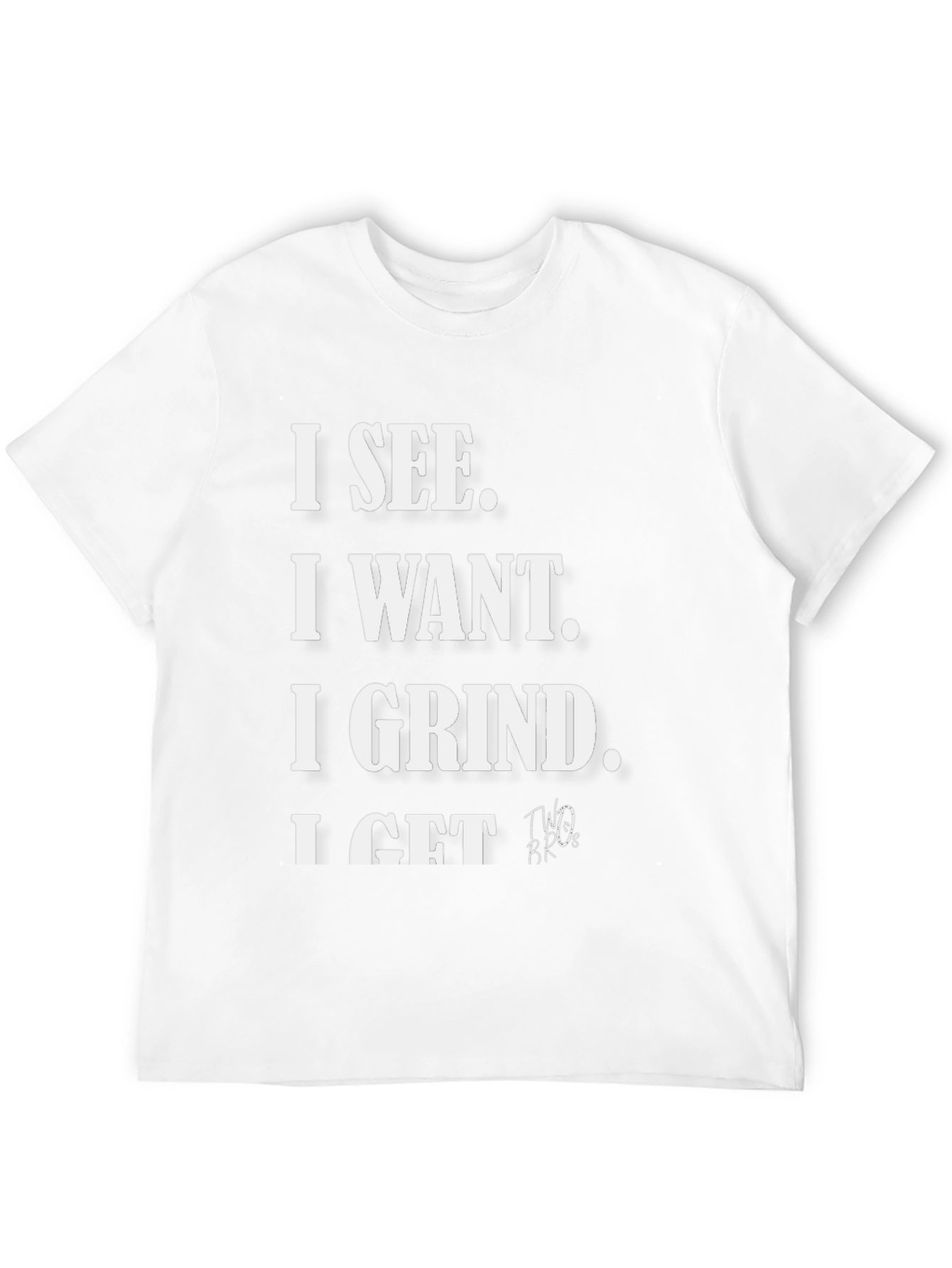 I See I Want I Grind I Get T-Shirt