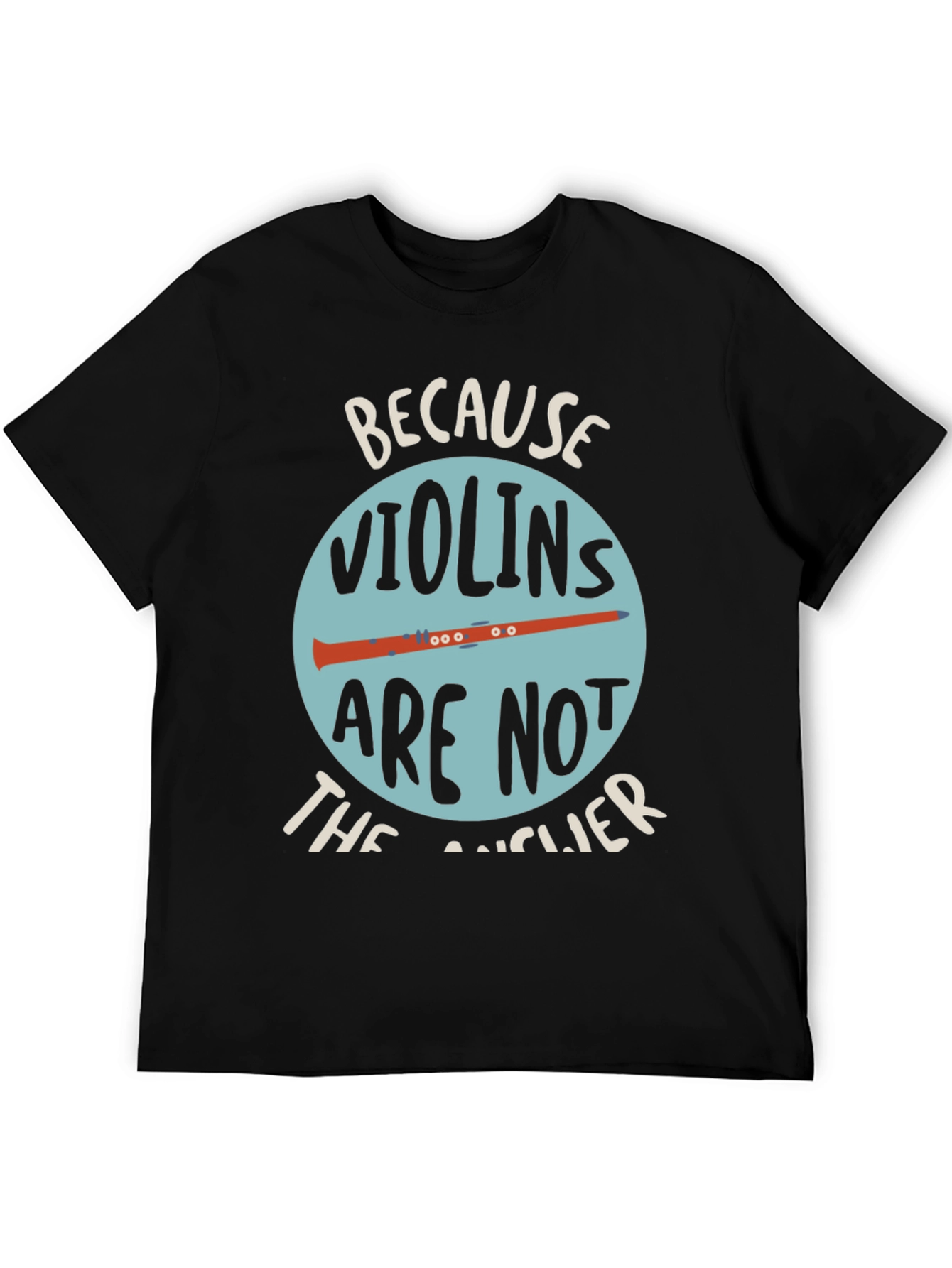 Funny Clarinet T-Shirt - Because Violins Arent the Answer