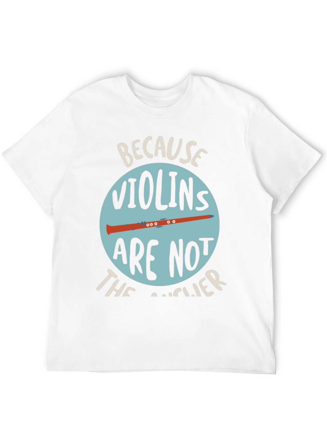 Funny Clarinet T-Shirt - Because Violins Arent the Answer