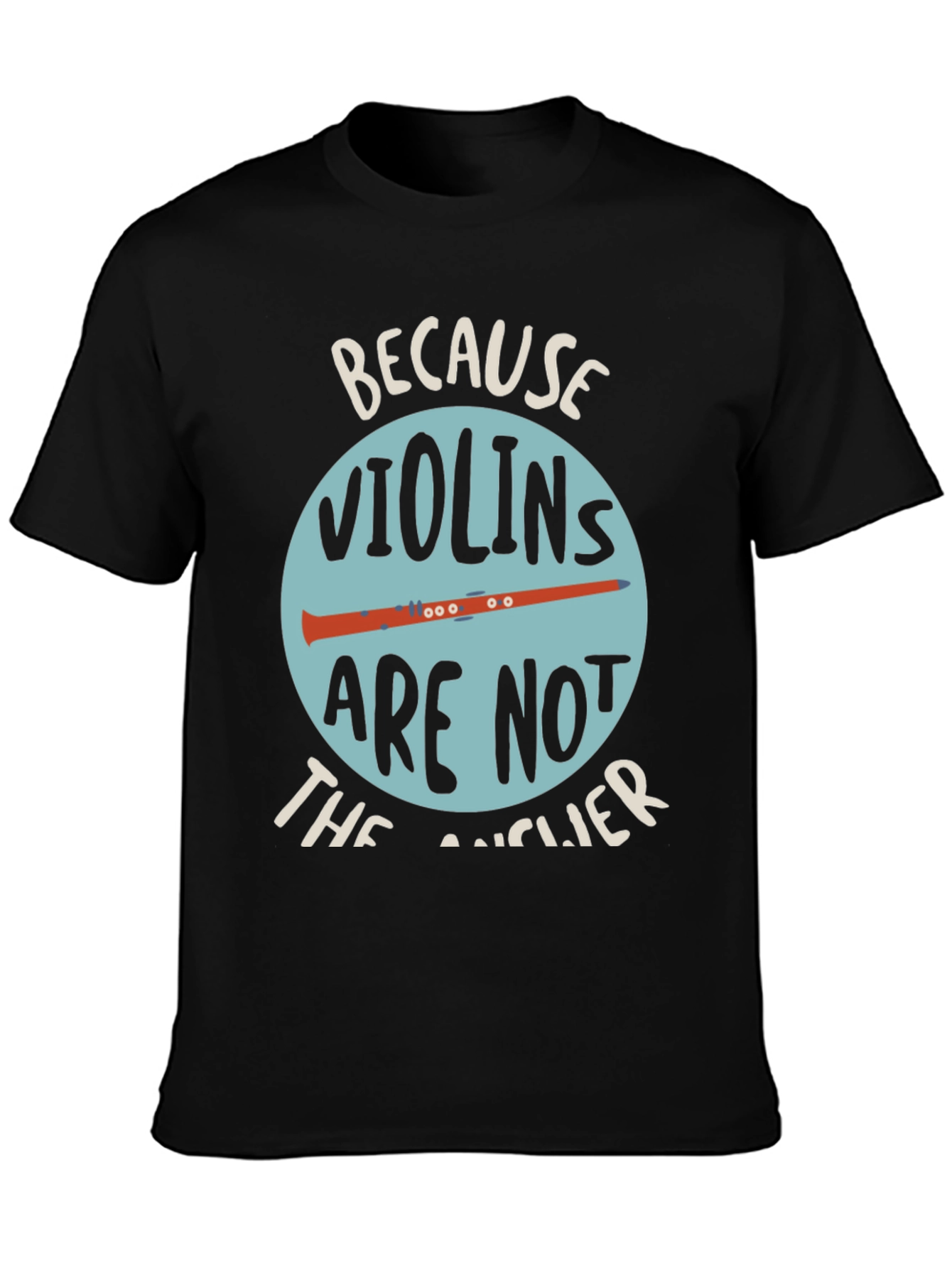 Funny Clarinet T-Shirt - Because Violins Arent the Answer