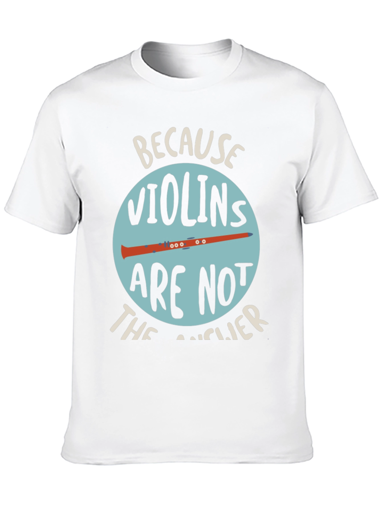 Funny Clarinet T-Shirt - Because Violins Arent the Answer