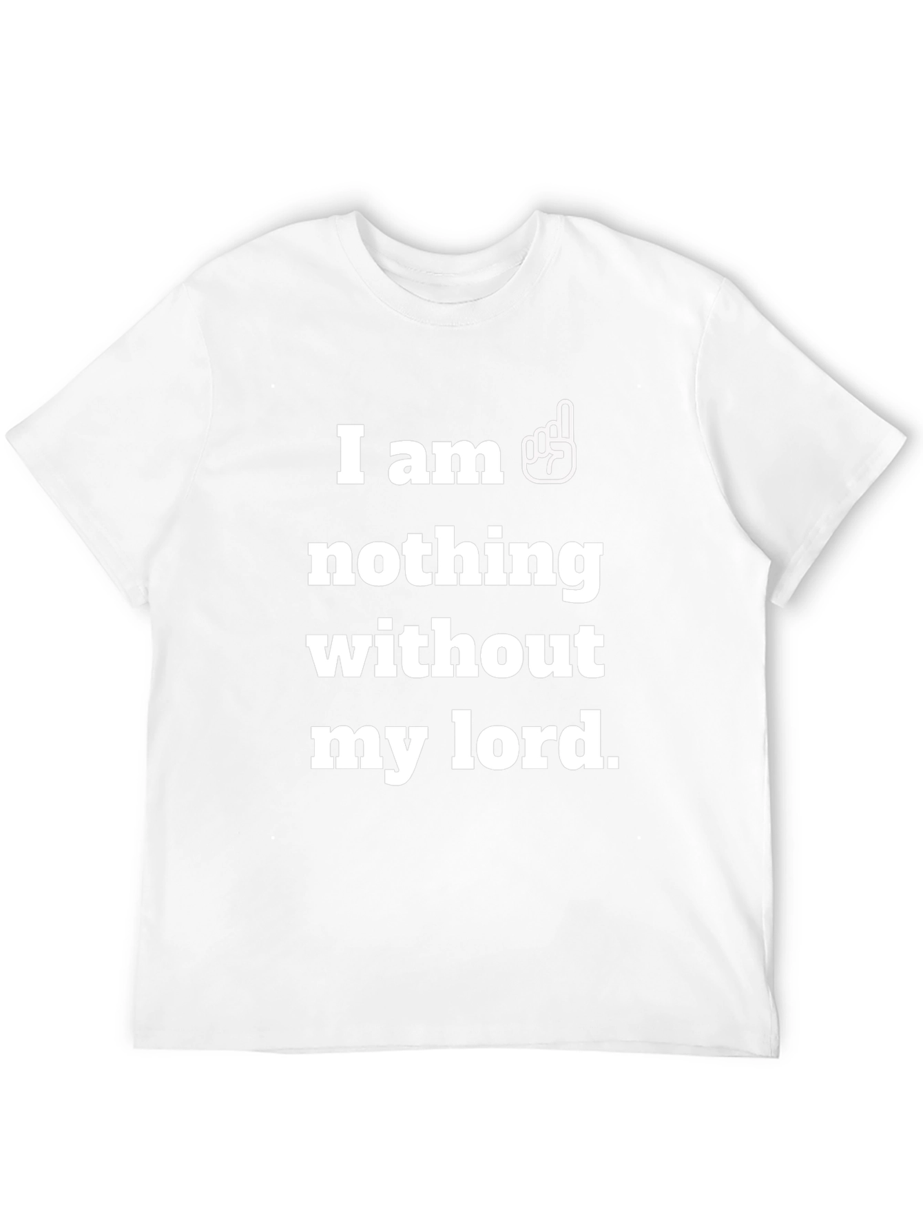 I Am Nothing Without My Lord T-Shirt