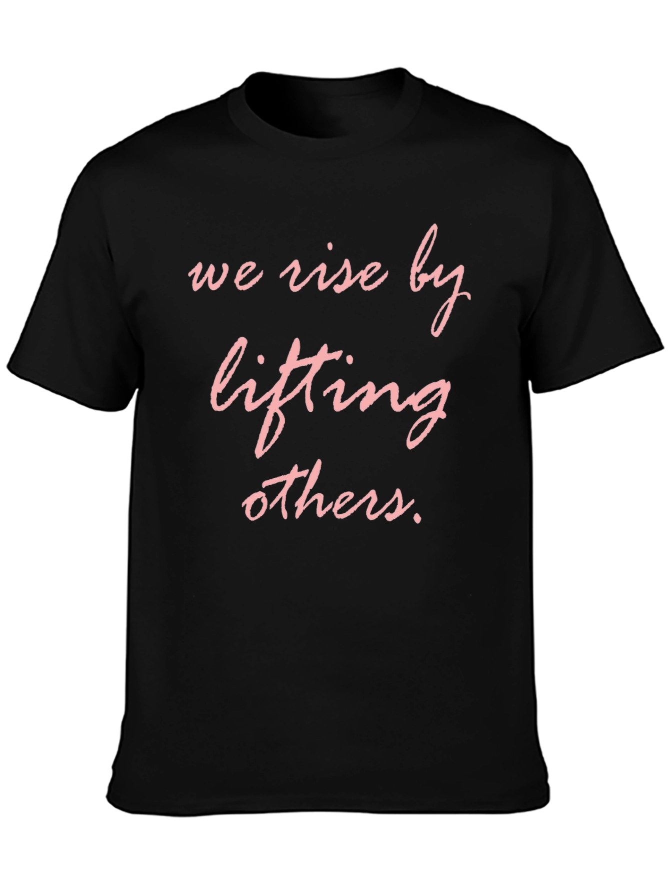 We Rise by Lifting Others T-Shirt
