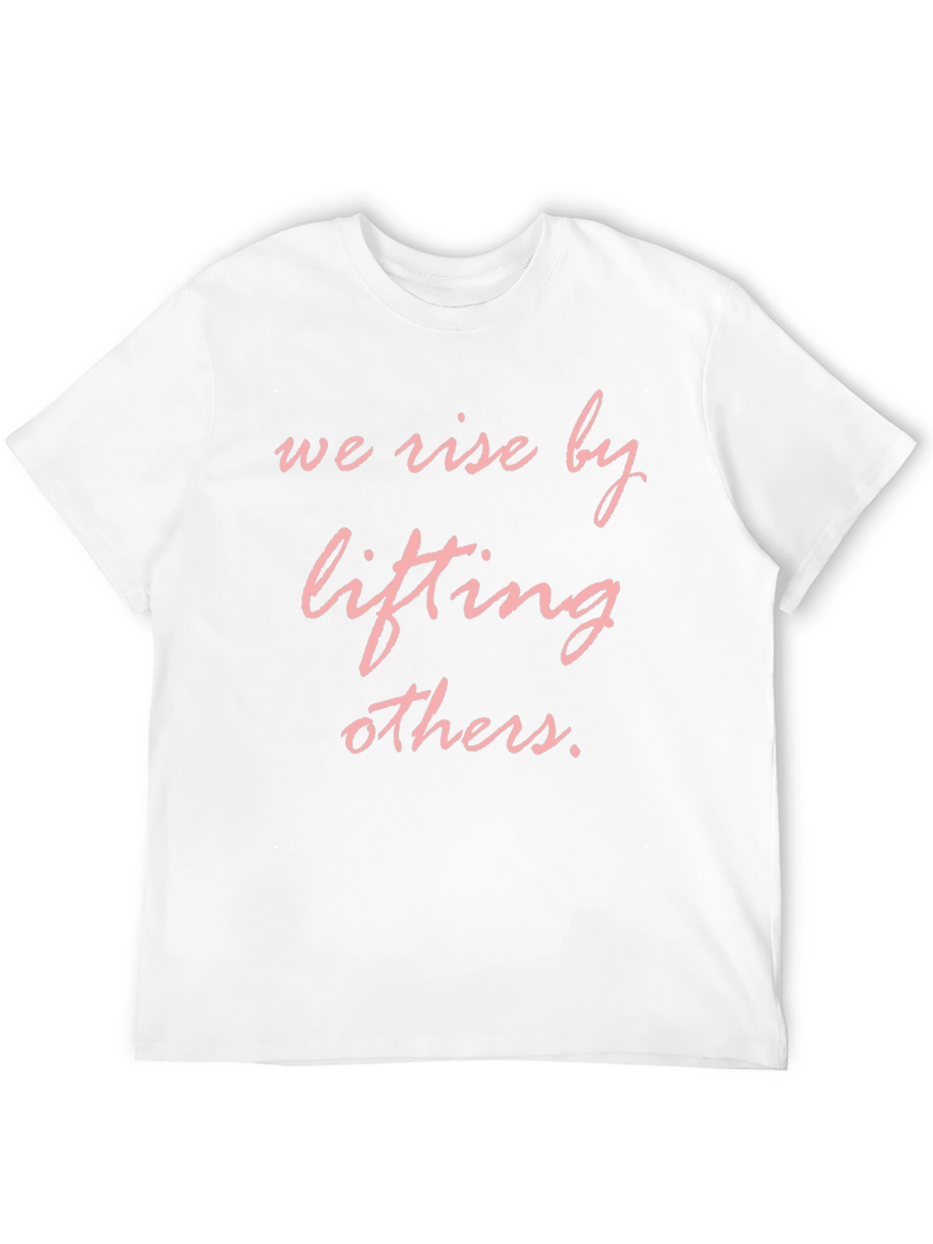 We Rise by Lifting Others T-Shirt