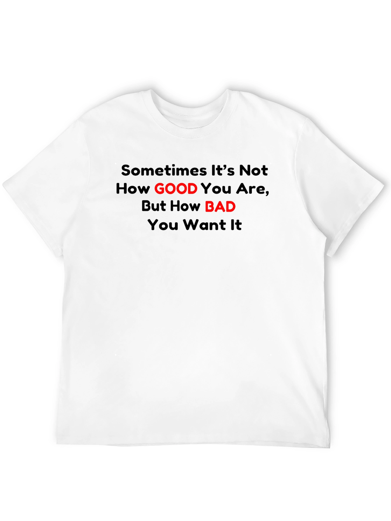 Motivational T-Shirt: How Good How Bad