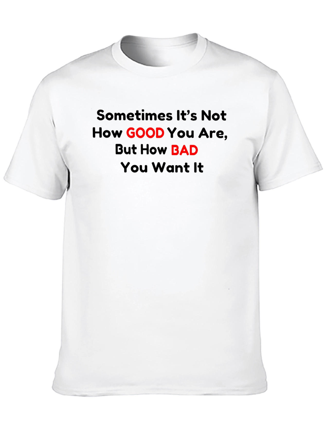 Motivational T-Shirt: How Good How Bad