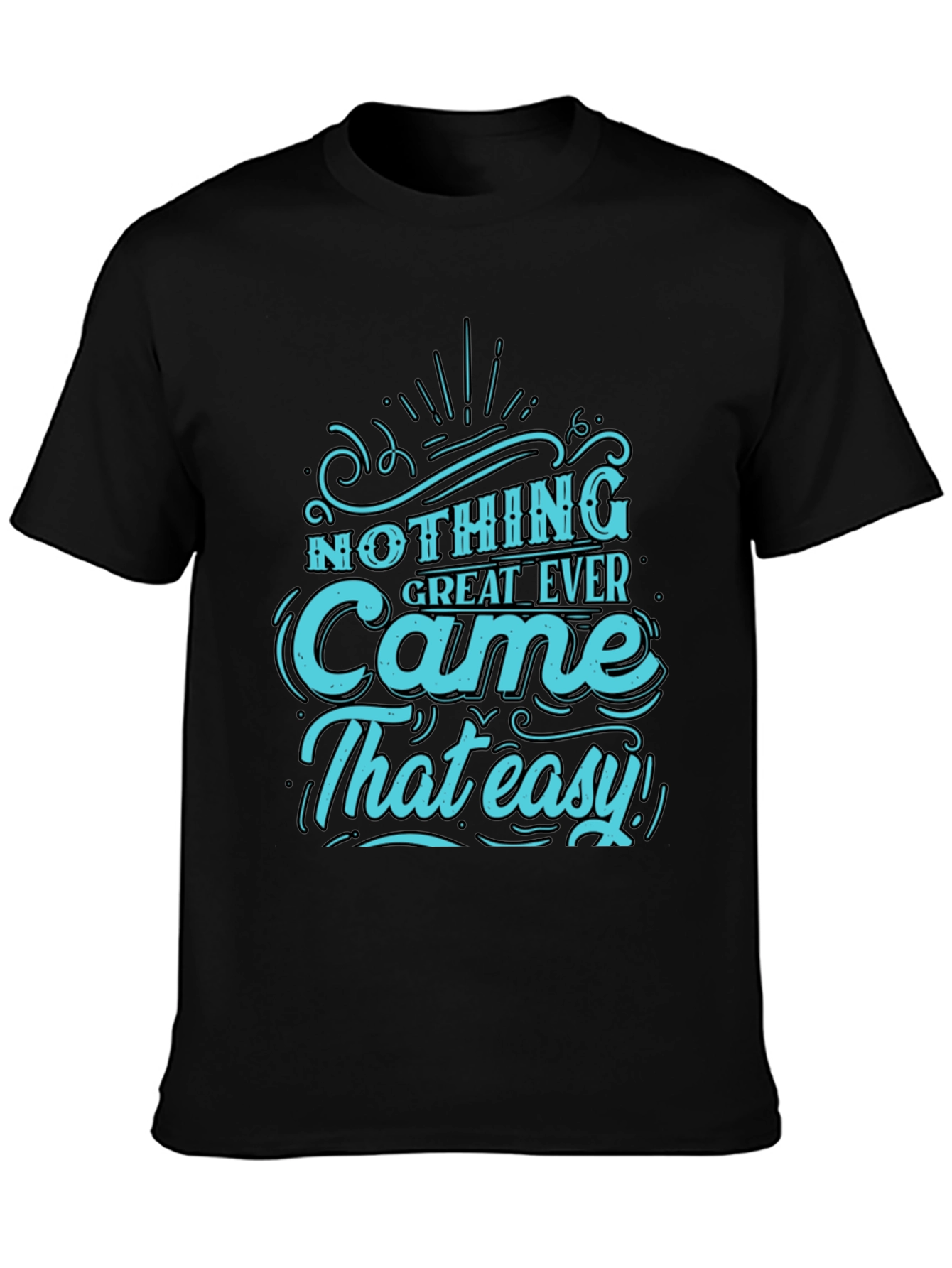 Nothing Great Ever Came That Easy T-Shirt