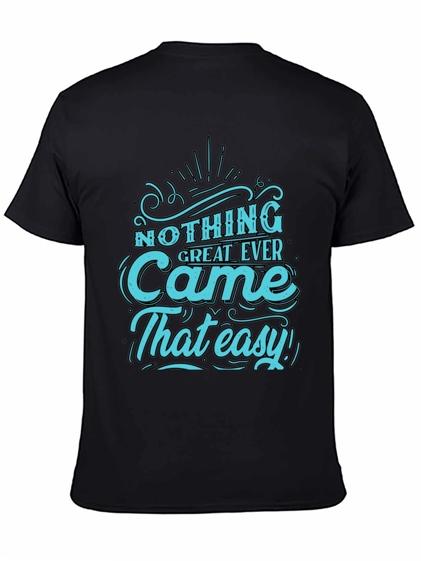 Nothing Great Ever Came That Easy T-Shirt
