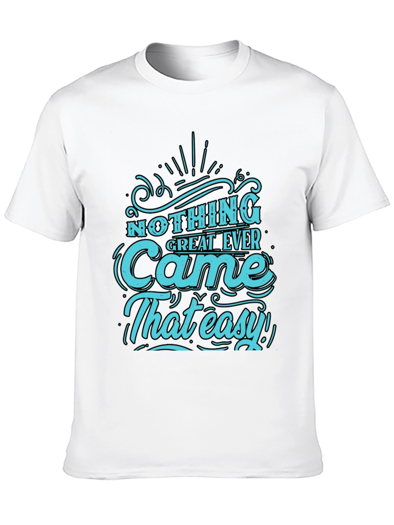 Nothing Great Ever Came That Easy T-Shirt
