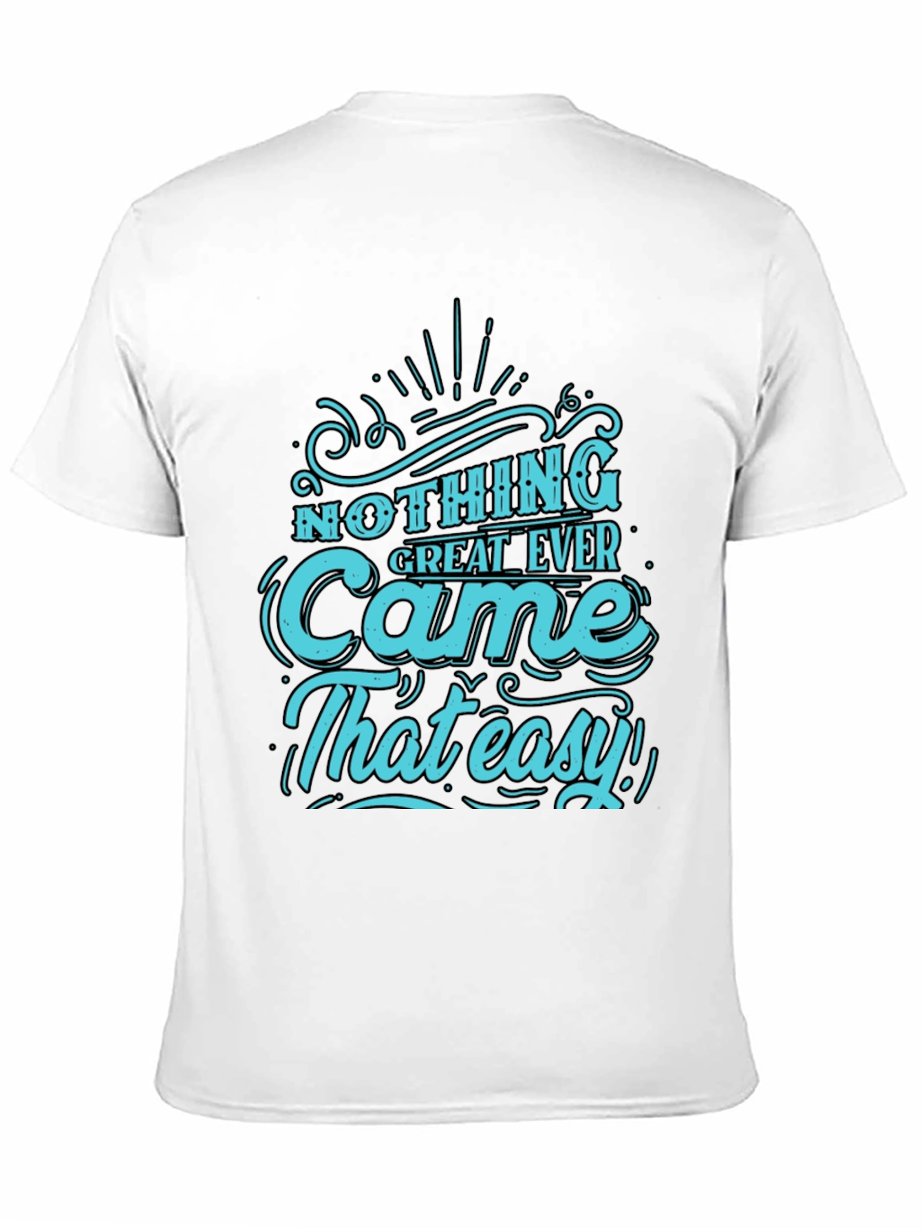 Nothing Great Ever Came That Easy T-Shirt