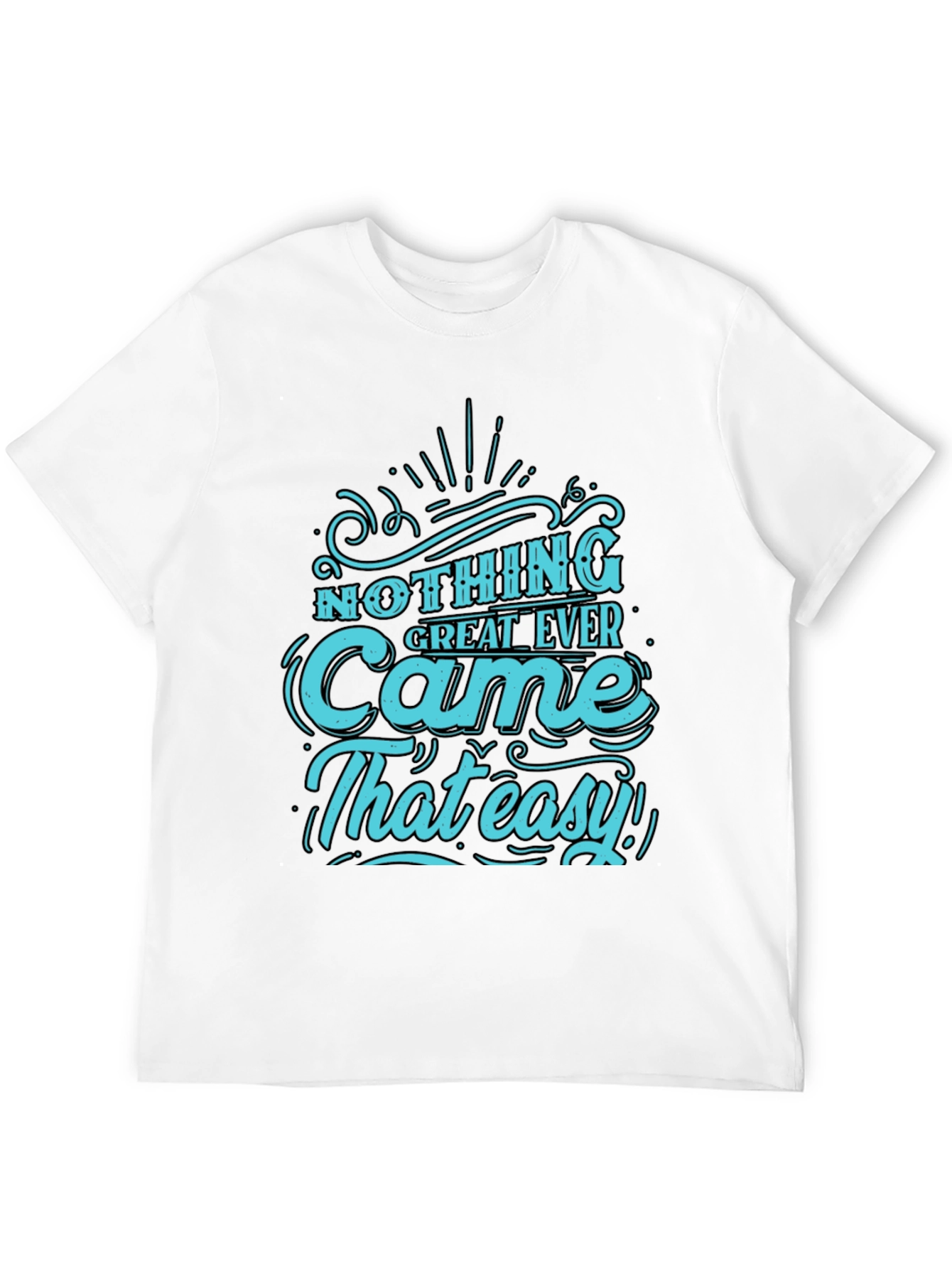 Nothing Great Ever Came That Easy T-Shirt