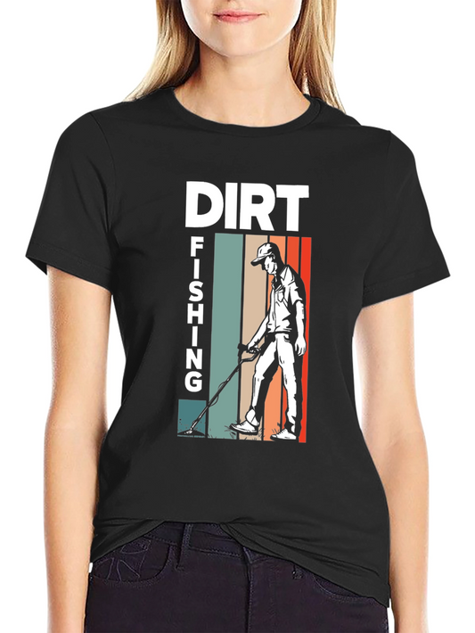Dirt Fishing T-Shirt - Metal Detecting Hobby