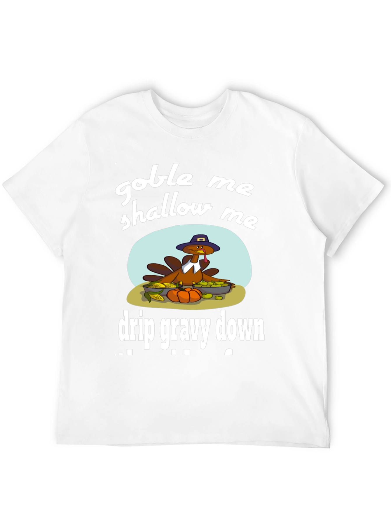 Gobble Me Shallow Me Drip Gravy Down Thanksgiving T-Shirt