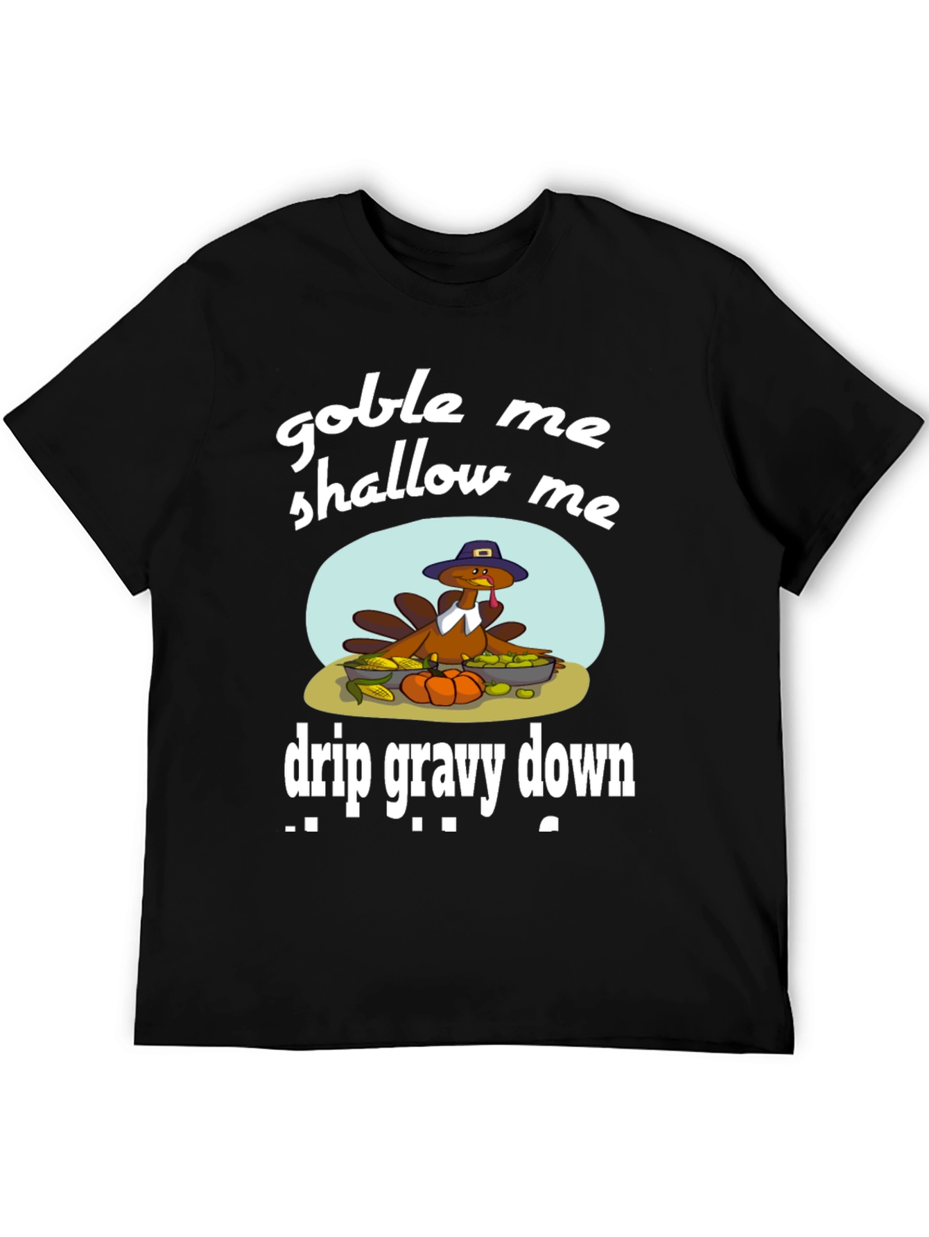 Gobble Me Shallow Me Drip Gravy Down Thanksgiving T-Shirt