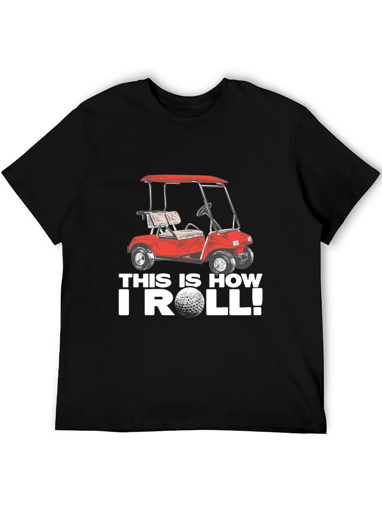 Golf Cart T-Shirt - This Is How I Roll!