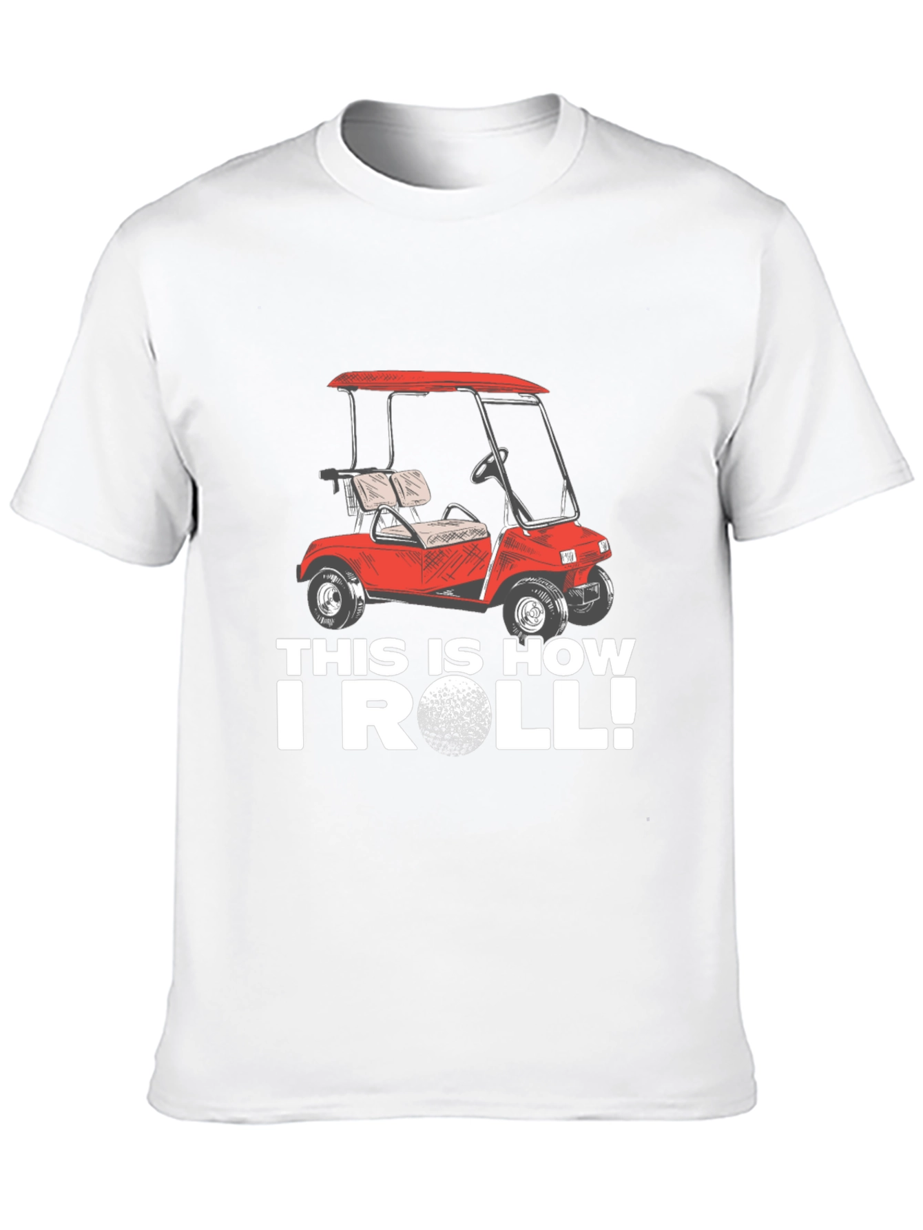 Golf Cart T-Shirt - This Is How I Roll!